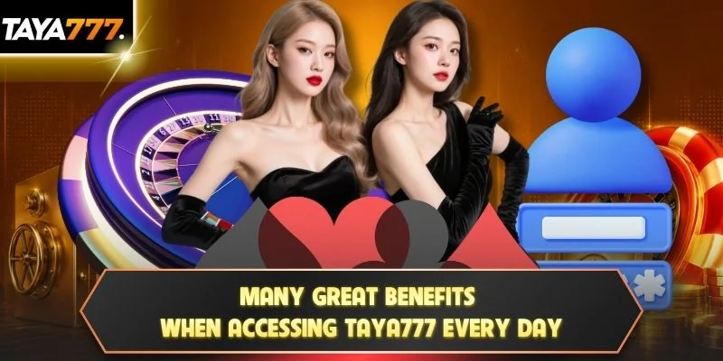 Many great benefits when accessing TAYA777 every day