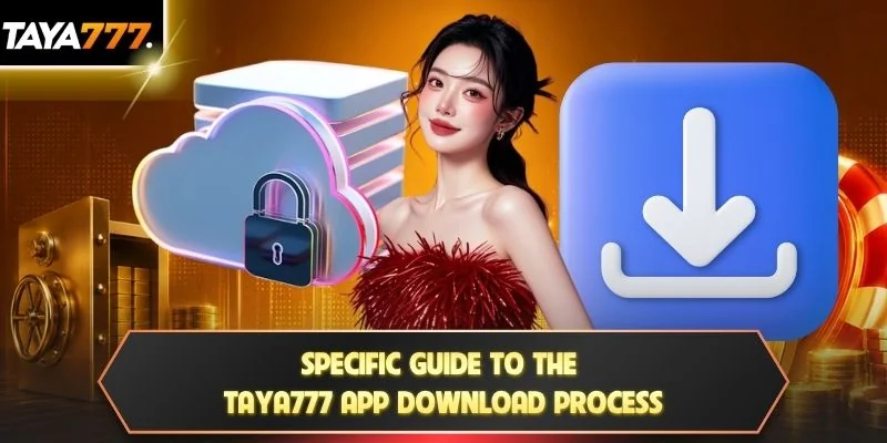 Specific guide to the TAYA777 App Download process