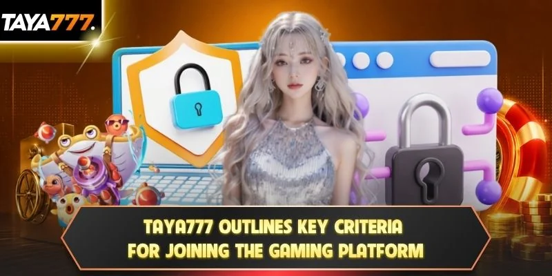 TAYA777 outlines key criteria for joining the gaming platform